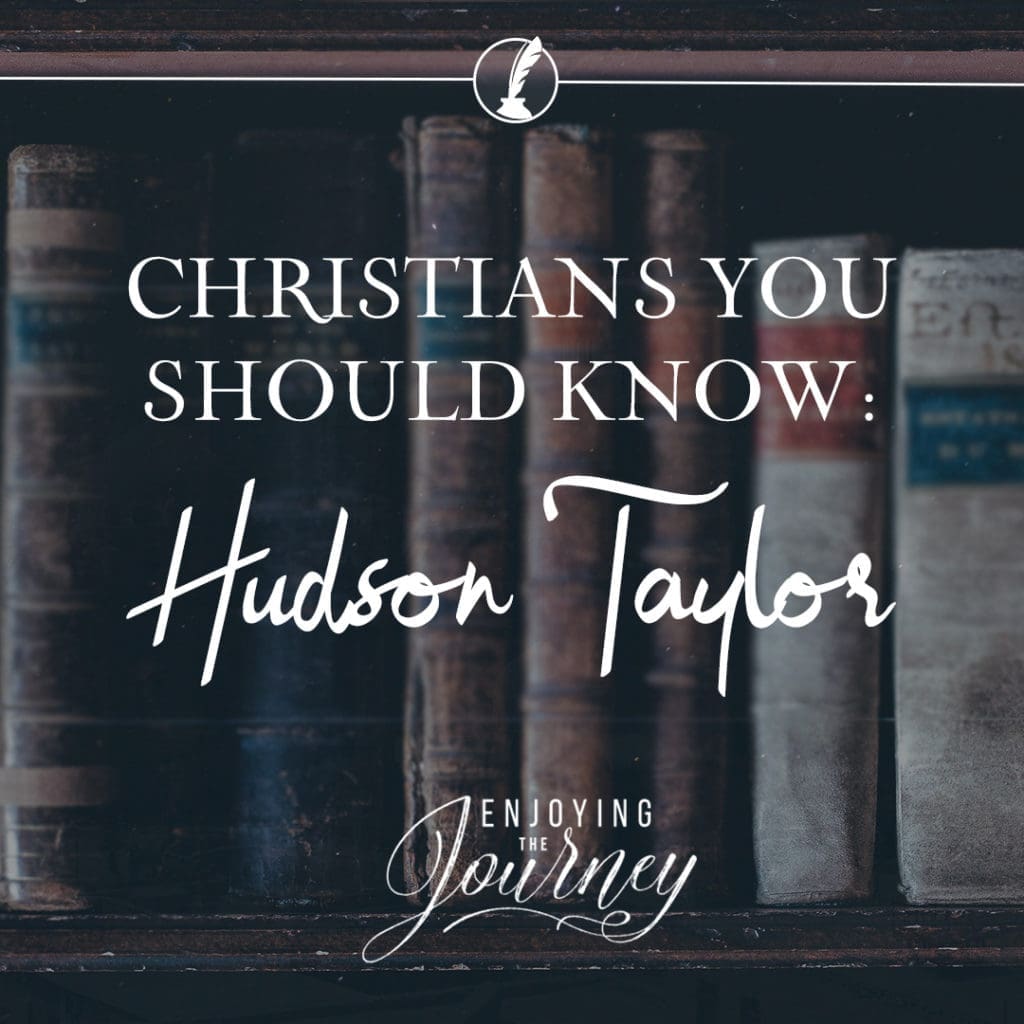 Christians You Should Know: Hudson Taylor, faith in God, China Island Mission