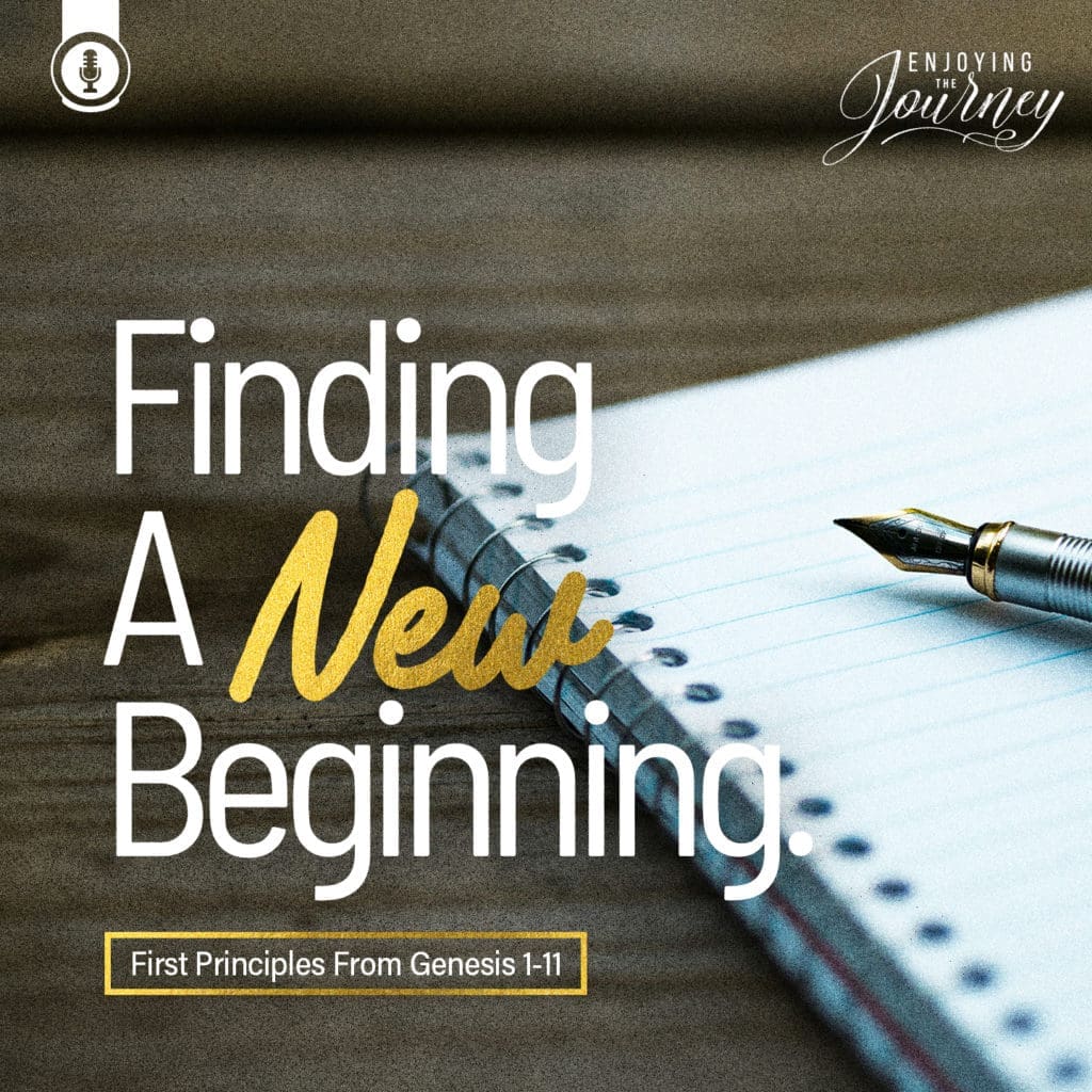 New Beginnings, study verse by verse through Genesis 1-11. Enjoying the Journey Genesis 1-11.