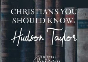 Christians You Should Know: Hudson Taylor, faith in God, China Island Mission